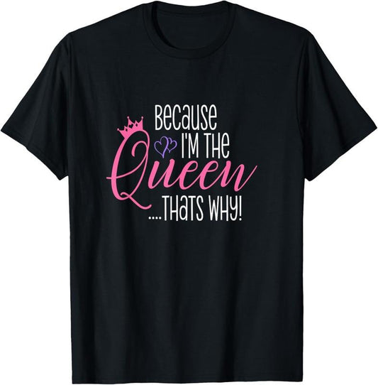 100% Cotton Because I'm The Queen That's Why Funny Queens Attitude Diva T-Shirt