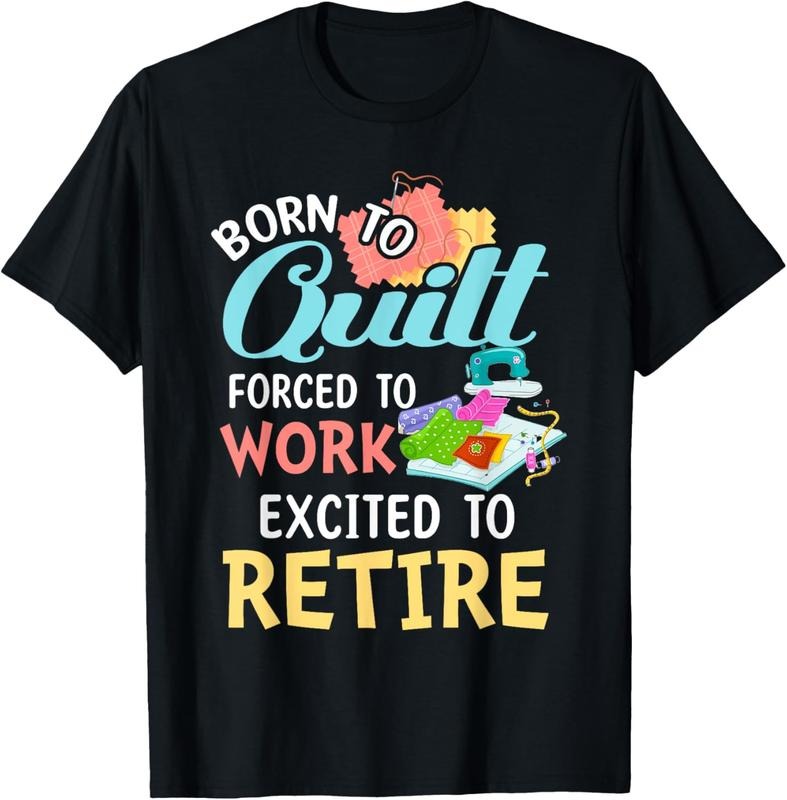 100% Cotton Born To Quilt Forced To Work Excited To Retire T-Shirt