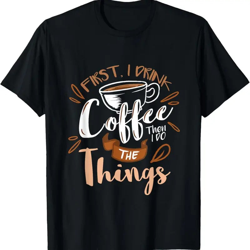 100% Cotton First I Drink The Coffee Then I Do The Things Barista T-Shirt