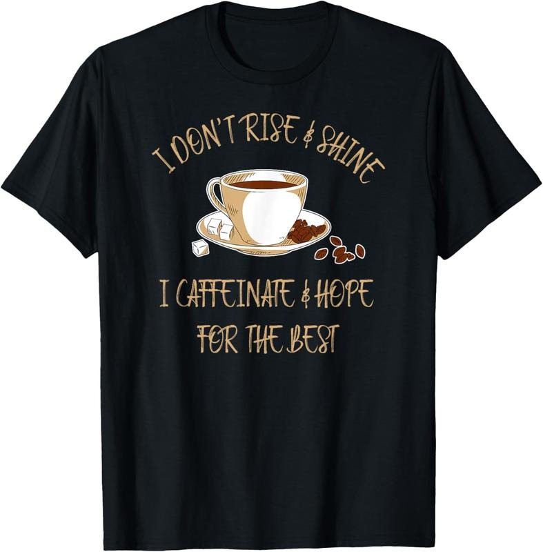 100% Cotton Funny Coffee - I Don't Rise And Shine I Caffeinate And Hope T-Shirt