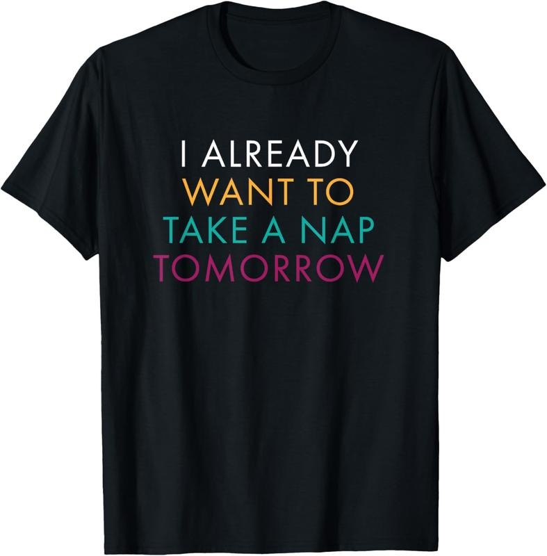 100% Cotton I Already Want To Take A Nap Tomorrow Tshirt