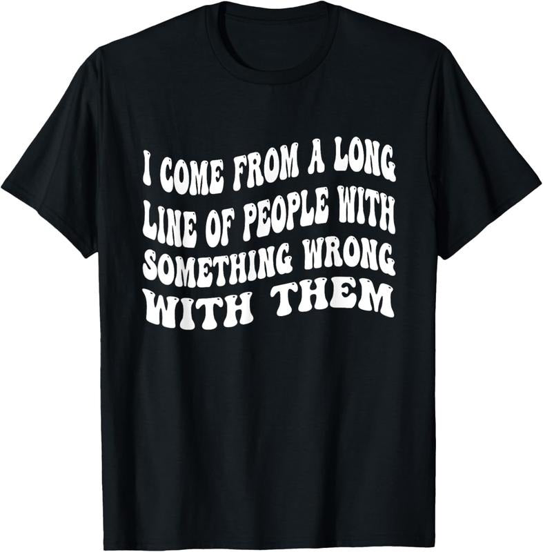 100% Cotton I Come From A Long Line Of People With Something Wrong Them T-Shirt