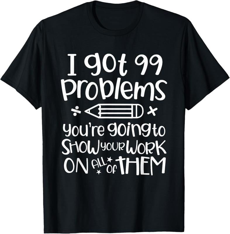 100% Cotton I Got 99 Problems Show Your Work Funny Math Science Teacher T-Shirt