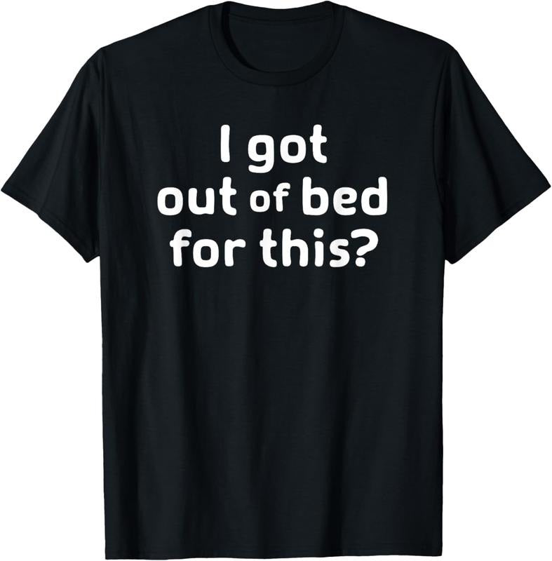 100% Cotton I Got Out Of Bed For This, Funny, Joke, Sarcastic, Family T-Shirt