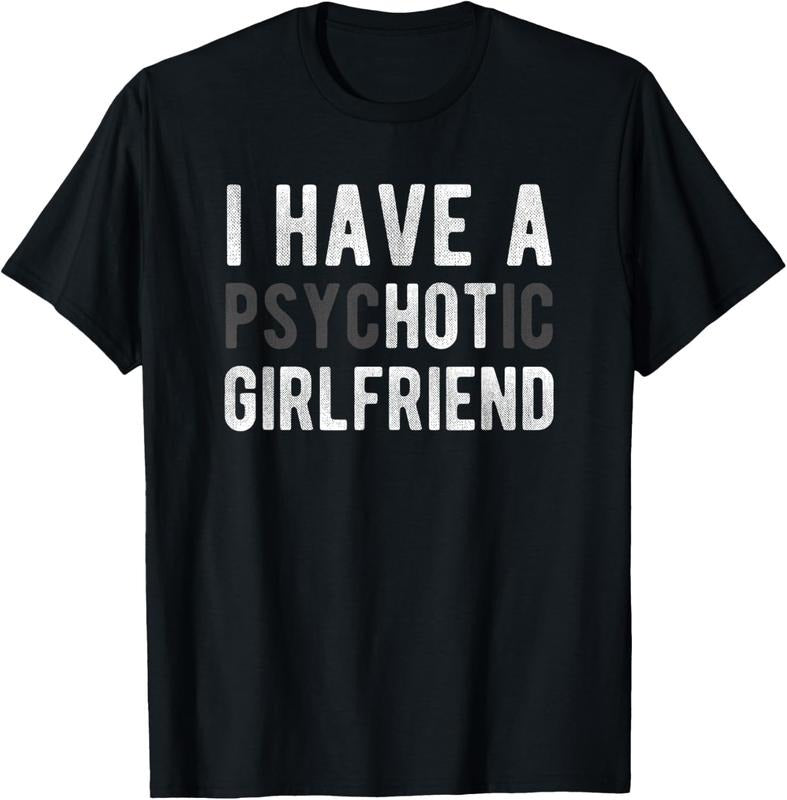 100% Cotton I Have A Psychotic Girlfriend - Funny Boyfriend Joke Shirt T-Shirt