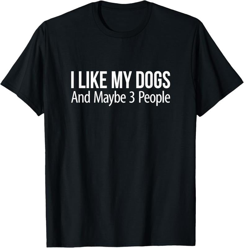 100% Cotton I Like My Dogs And Maybe 3 People T-Shirt