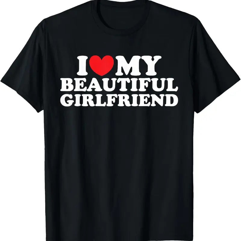 100% Cotton I Love My Beautiful Girlfriend Shirt I Love My Girlfriend T-Shirt