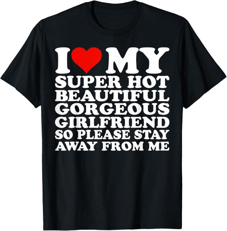 100% Cotton I Love My Super Hot Beautiful Gorgeous Girlfriend T-Shirt