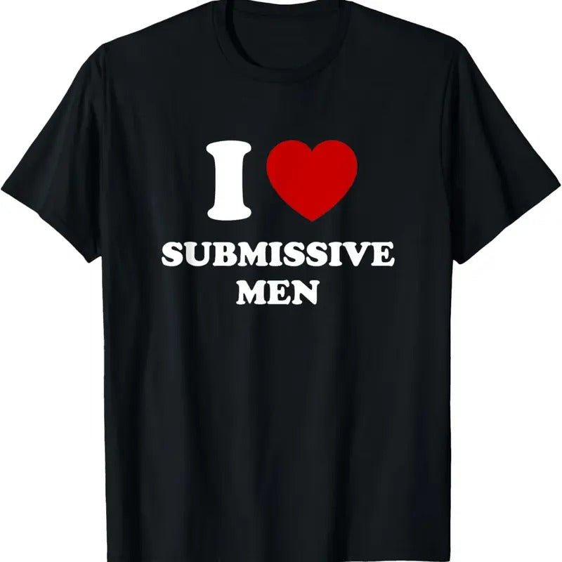 100% Cotton I Love Submissive Men T-Shirt