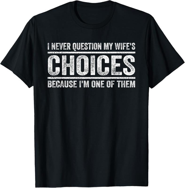 100% Cotton I Never Question My Wife's Choices Because I'm One Of Them T-Shirt