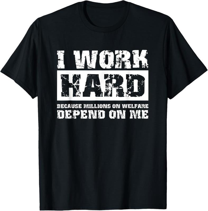 100% Cotton I Work Hard Because Millions On Welfare Depend On Me Funny T-Shirt