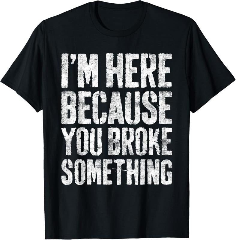 100% Cotton I'm Here Because You Broke Something T-Shirt Mechanic Shirt T-Shirt