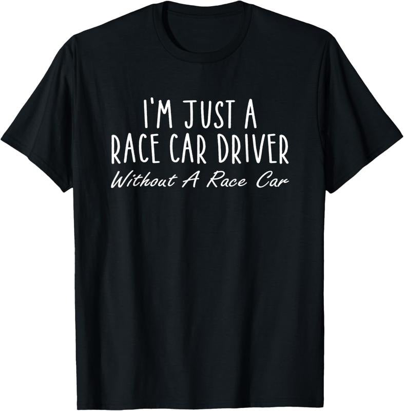 100% Cotton I'm Just A Race Car Driver Without A Race Car Saying T-Shirt