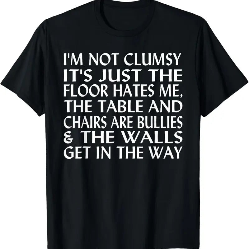 100% Cotton I'm Not Clumsy It's Floor Hates Me Tables Chairs Are Bullies T-Shirt