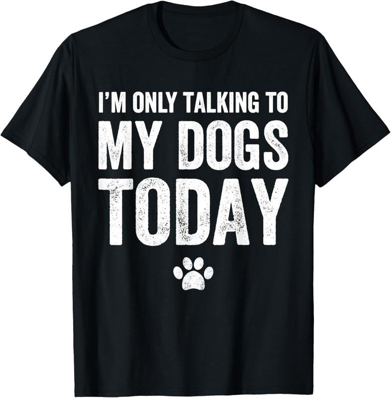 100% Cotton I'm Only Talking To My Dogs Today T-Shirt - Dog Lover Tee T-Shirt