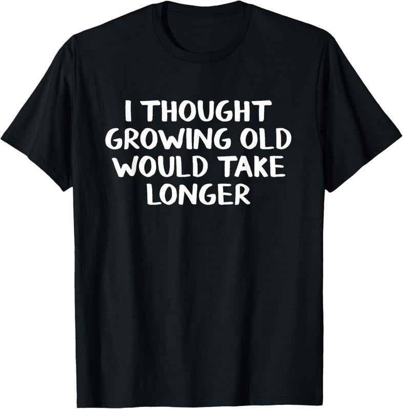 100% Cotton I thought growing old would take longer T-Shirt