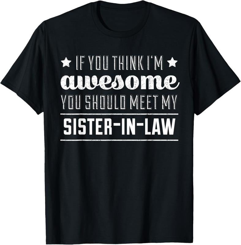 100% Cotton If You Think I'm Awesome Meet My Sister In Law T-Shirt T-Shirt