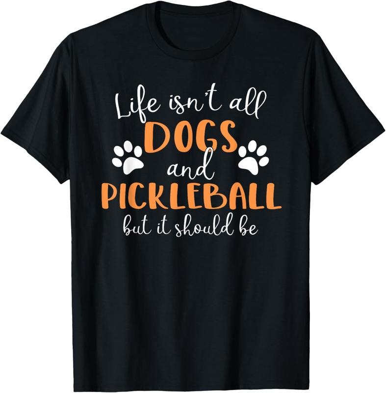 100% Cotton Life Isn't All Dogs and Pickleball Player T-Shirt