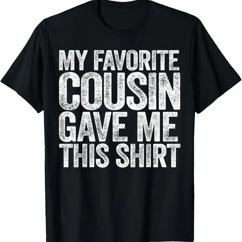 100% Cotton My Favorite Cousin Gave Me This Shirt T-Shirt