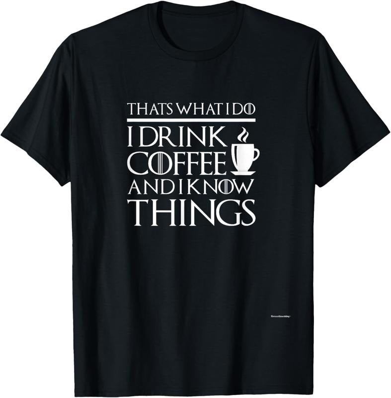 100% Cotton Thats What I Do I drink Coffee and I know things - Fun shirt T-Shirt