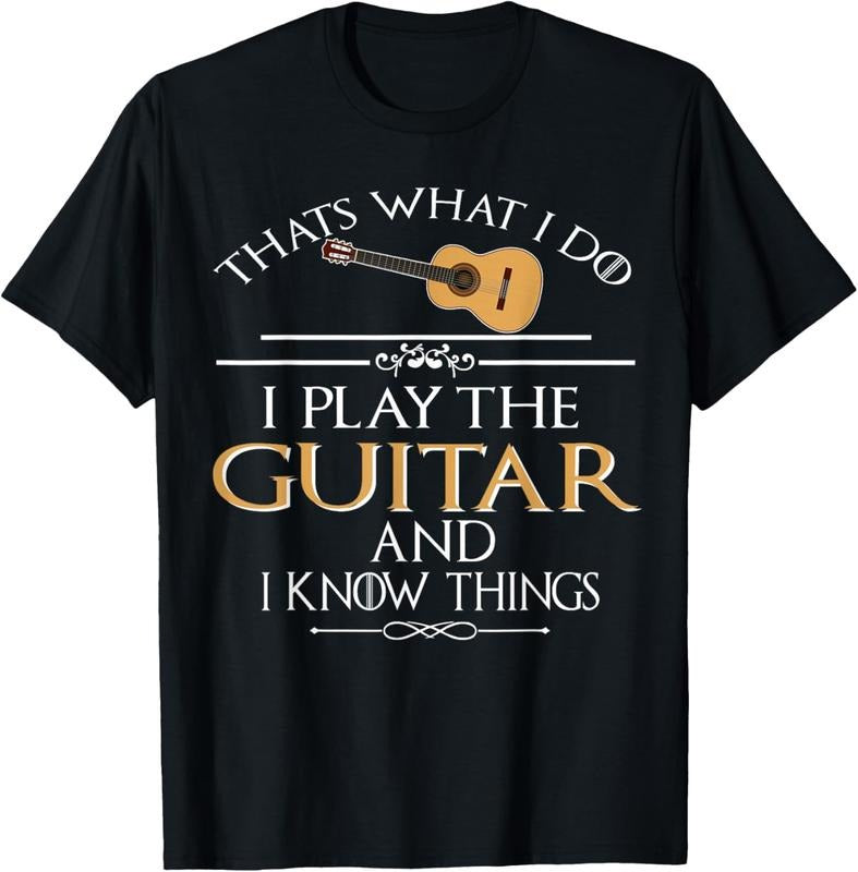 100% Cotton Thats what I do I play the Guitar and I know things T-Shirt