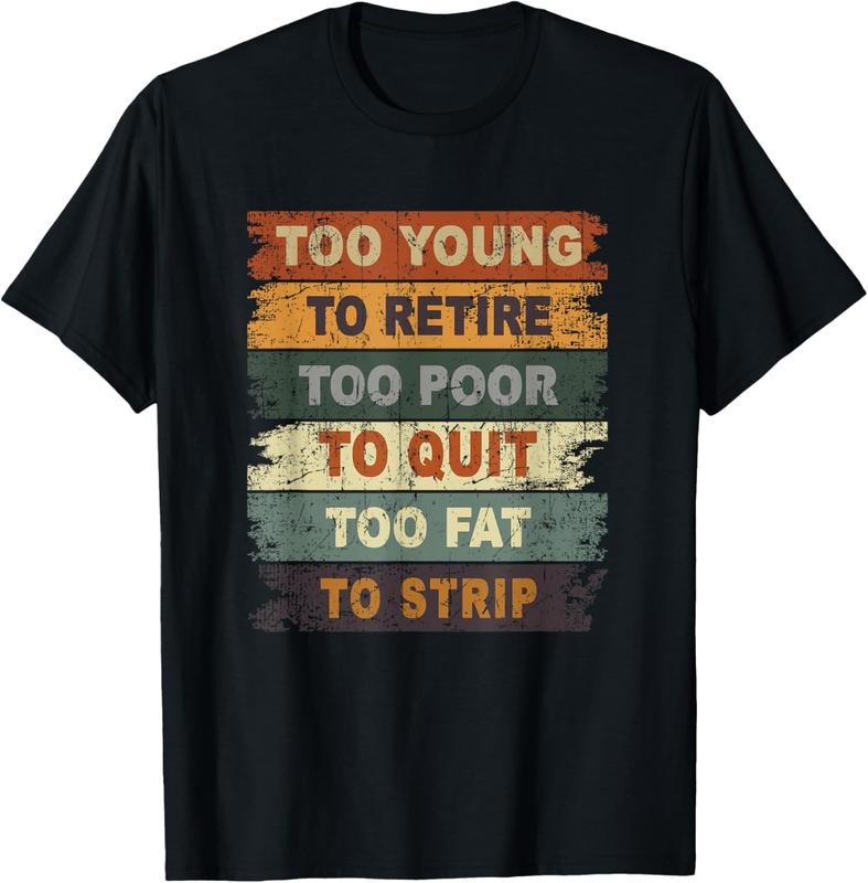 100% Cotton Too Young To Retire Too Poor To Quit Too Fat Strip T-Shirt