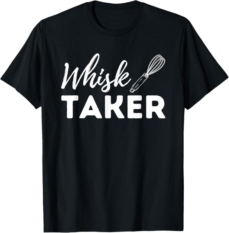 100% Cotton Whisk Taker - Funny Cupcake Baker Pastry Baking Gift T-Shirt