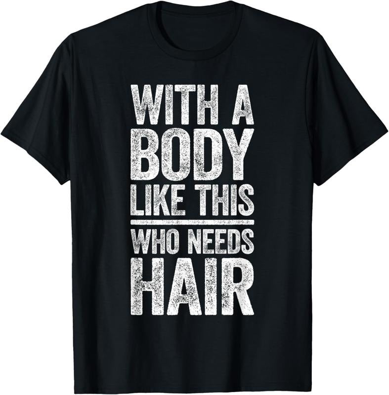 100% Cotton With A Body Like This Who Needs Hair Shirt Bald Man T-Shirt