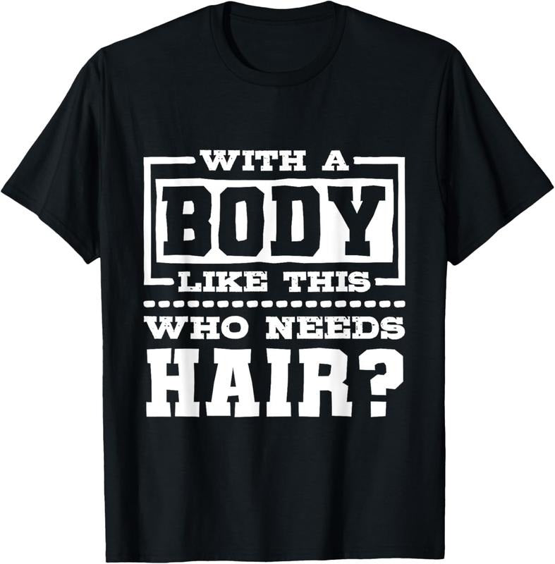 100% Cotton With A Body Like This Who Needs Hair?, Funny Bald Guy T-Shirt