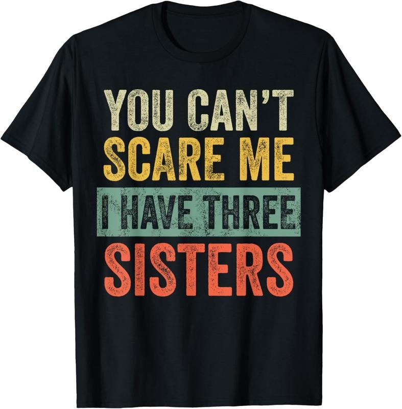 100% Cotton You Can't Scare Me I Have Three Sisters Funny Brother Joke T-Shirt