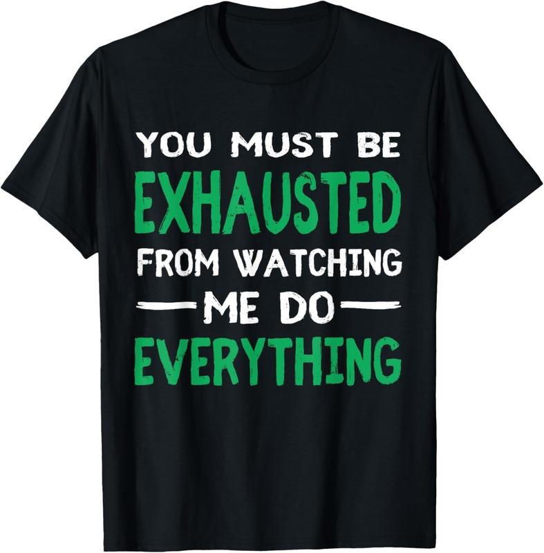 100% Cotton You Must Be Exhausted From Watching Me Do Everything TShirt T-Shirt