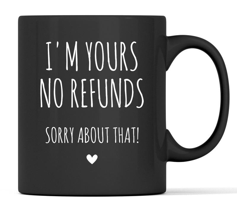 Valentine's Special, 'I'm Yours No Refunds' Mug, Humorous Valentine's Day Gift, Boyfriend and Girlfriend Mug, Funny Valentine's Coffee Cup, Gift for Him/Her, 11oz/15oz Ceramic Cup, Perfect for Valentine's Day Drinkware Printed Tumbler Reuse