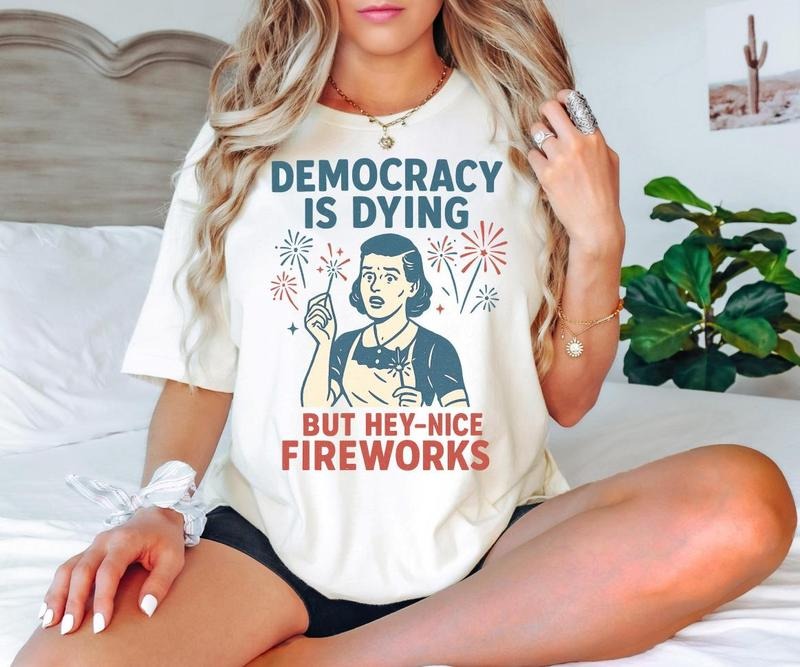 4th Of July Democracy Is Dying But Hey Nice Fireworks Shirt, Fourth of July Sweatshirt, Memorial Day American Patriotic