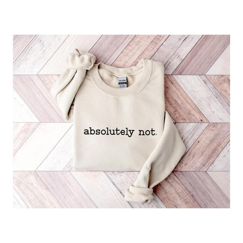 Absolutely Not Sweatshirt,Funny Quote,Sarcastic Shirt,Funny Gift,Statement Shirt,Funny Mom Shirt,Funny Trendy Shirt,Genx Mom,Trendy Sweater