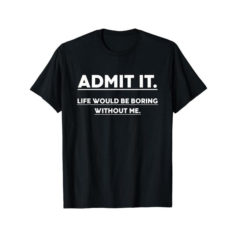 Admit It Life Would Be Boring Without Me Print Men's Crew Neck Fashionable Short Sleeve Sports T-shirt, Comfortable And Versatile, For Summer And Spring, Athletic Style, Comfort Fit T-Shirt, As Gifts Made in USA