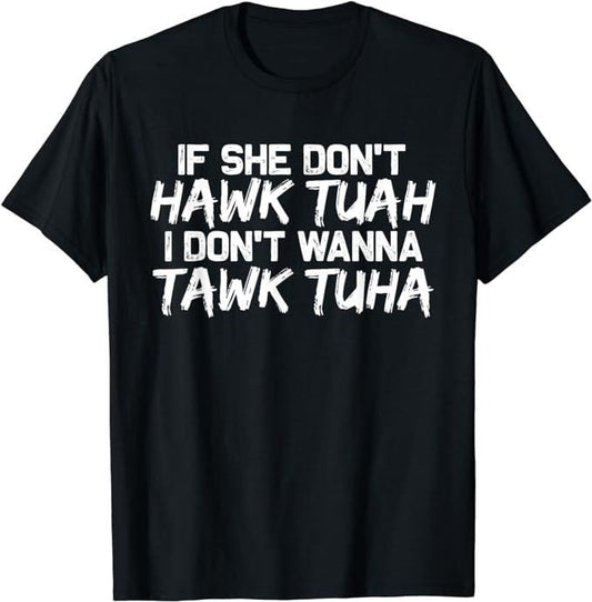 Adult Humor Shirts, If She Don't Hawk Tuah I Don't Wanna Tawk Tuha Funny T-Shirt, Ideal For Casual Wear Comfort Cotton