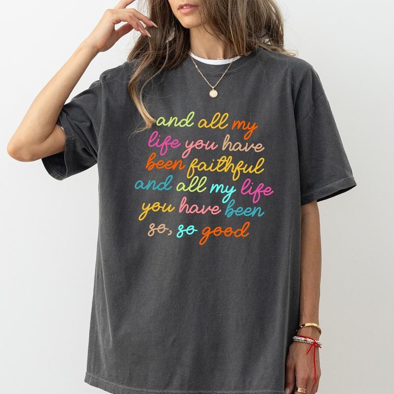 All My Life You Have Been Faithful Bright Shirt, Goodness of God Graphic Tee Women, Bible Verse Printed T-shirt, Cotton Fabric Outfit, Religious Comfort Shirt Casual Style, Gift For Christian, Women's Tops, Comfy Fit Womenswear Chic Style