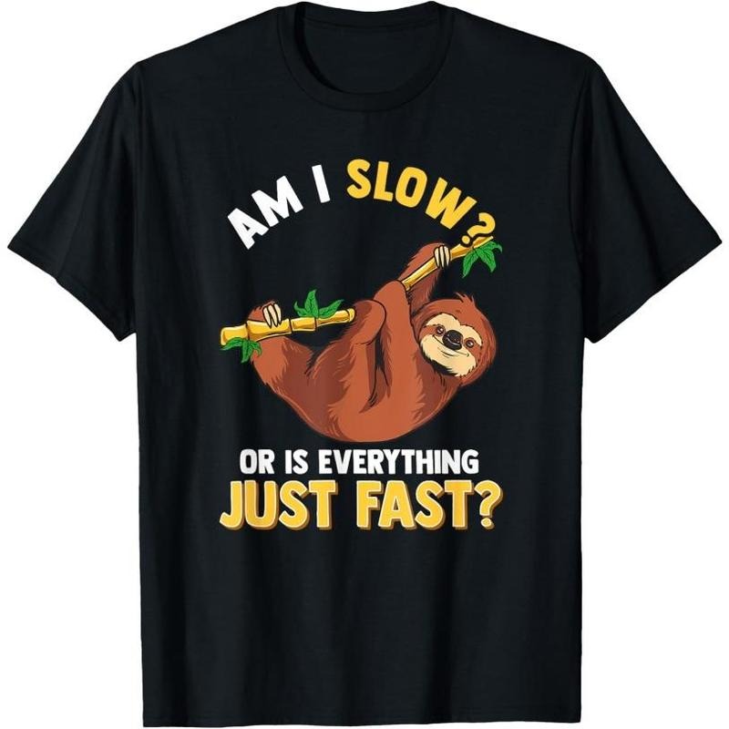 Am I Slow Or Is Everything Just Fast Lazy Sloth Funny T-Shirt Made in USA