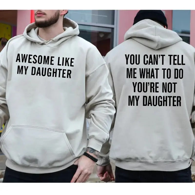 Awesome Like My Daughter Two Sides Tshirt Sweatshirt Hoodie, You Can't Tell Me What To Do You're Not My Daughter, Dad Tee, Unisex Sweater Pullover Tee
