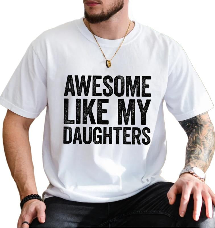 Awesome Like My Daughters T Shirt, Funny Mens Daddy Of 2 3 4 Daughters Shirt, Funny Proud New Dad Tshirt, Unisex Short Sleeve Tee, Classic Streetwear