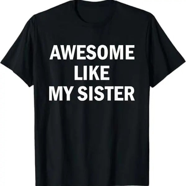 Awesome Like My Sister T-Shirt, Graphic tee, Fashion Cotton, Streetwear, For Men, For Women