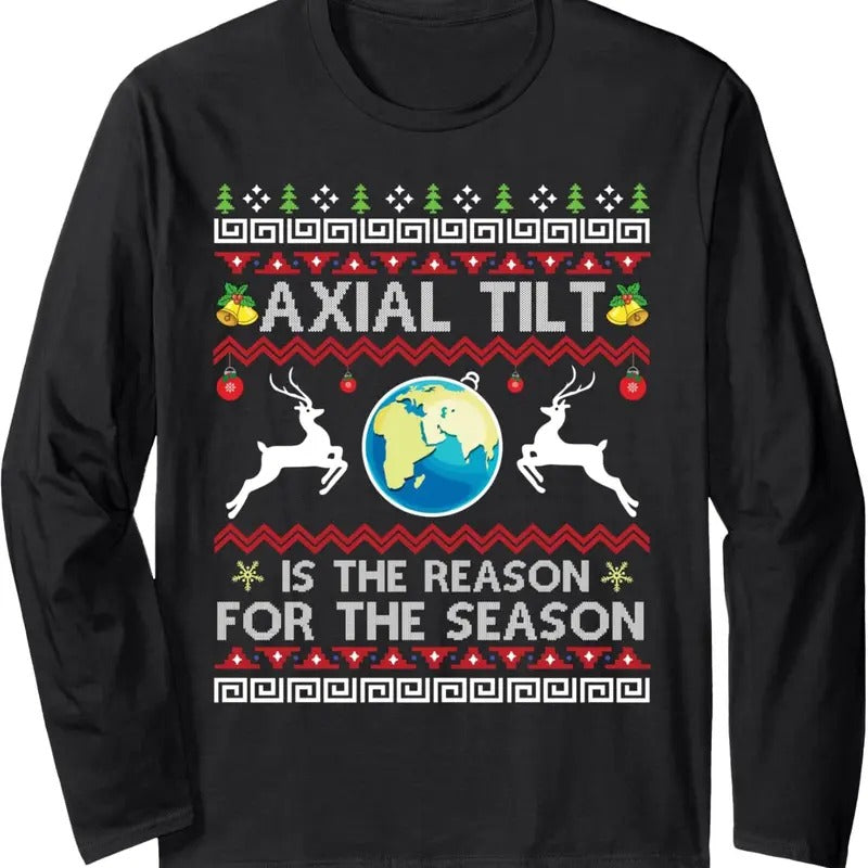 Axial Tilt Is The Reason For The Season Funny Ugly Christmas Long Sleeve T-Shirt