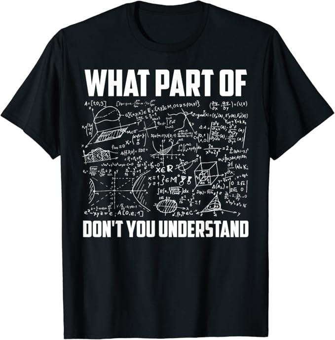 Back To School Shirts, Funny Math Shirts, What Part Of Don't You Understand Funny Math Teacher Gift T-Shirt Cotton Fashion Casual Classic