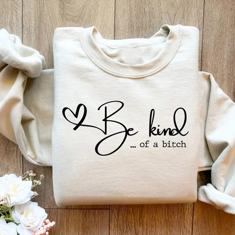 Be Kind of a Bitch Sweatshirt, Funny Saying Quote T-shirt, Funny Mom Gift, Sarcastic Shirt, Be Kind Sweater, Kindness Gift Hoodie Soft Casual Cotton