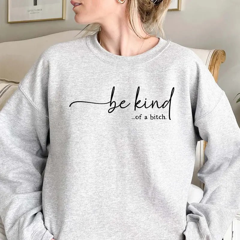 Be Kind...of a Bitch Funny Sweater Casual Street Style Fleece Crewneck Pullover Sweatshirt Tops Trendy For Women For Men, Perfect Gift