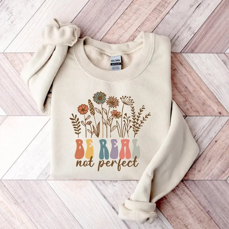 Be Real Not Perfect Sweatshirt Love Your Life Sweatshirt Positive Affirmations Hoodie Positive Quotes Sweatshirt Motivational Sweatshirt