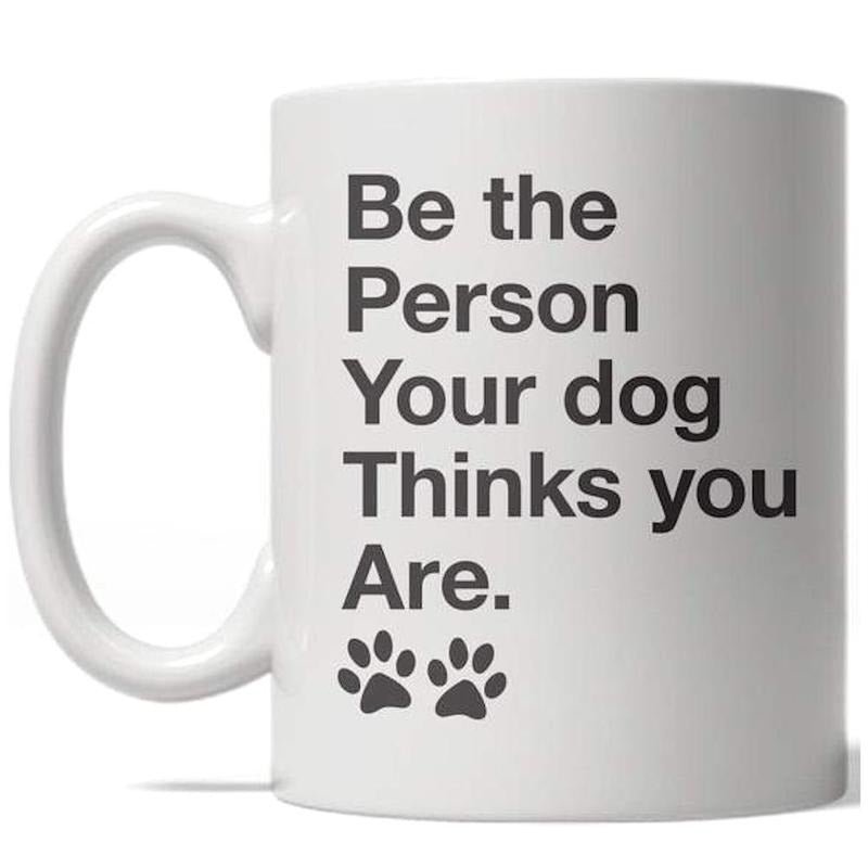 Be The Person Your Dog Thinks You Are Mug Funny Puppy Coffee Cup - 11oz Funny Coffee Mugs Ceramic Printed Drinkware Cup
