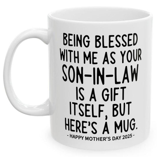 Being Blessed With Me As Your Son In Law Is A Gift Itself Mug, Happy Mother's Day 2025 Mug, Mother In Law Gift Ideas, 11 15oz Ceramic Cup