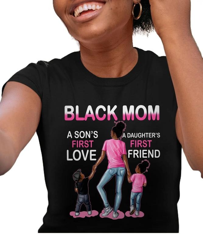Black Mom A Son's First Love A Daughter's First Friend T-shirt, Black Women Tee, Black Girl Magic, Black Mom Shirt, Mama Gift, Mother's Day Gift Comfort Cotton Womenswear Top