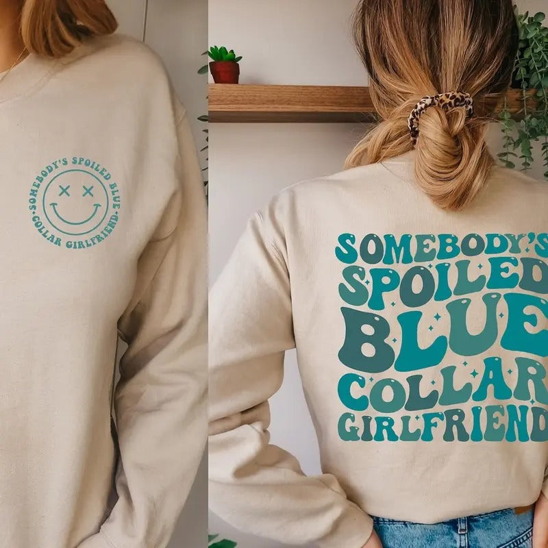 Blue Collar Girlfriend Sweatshirt | Somebody's Spoiled Blue Collar Girlfriend Tee | Funny & Trendy Apparel | Casual Comfort | Cotton Printed